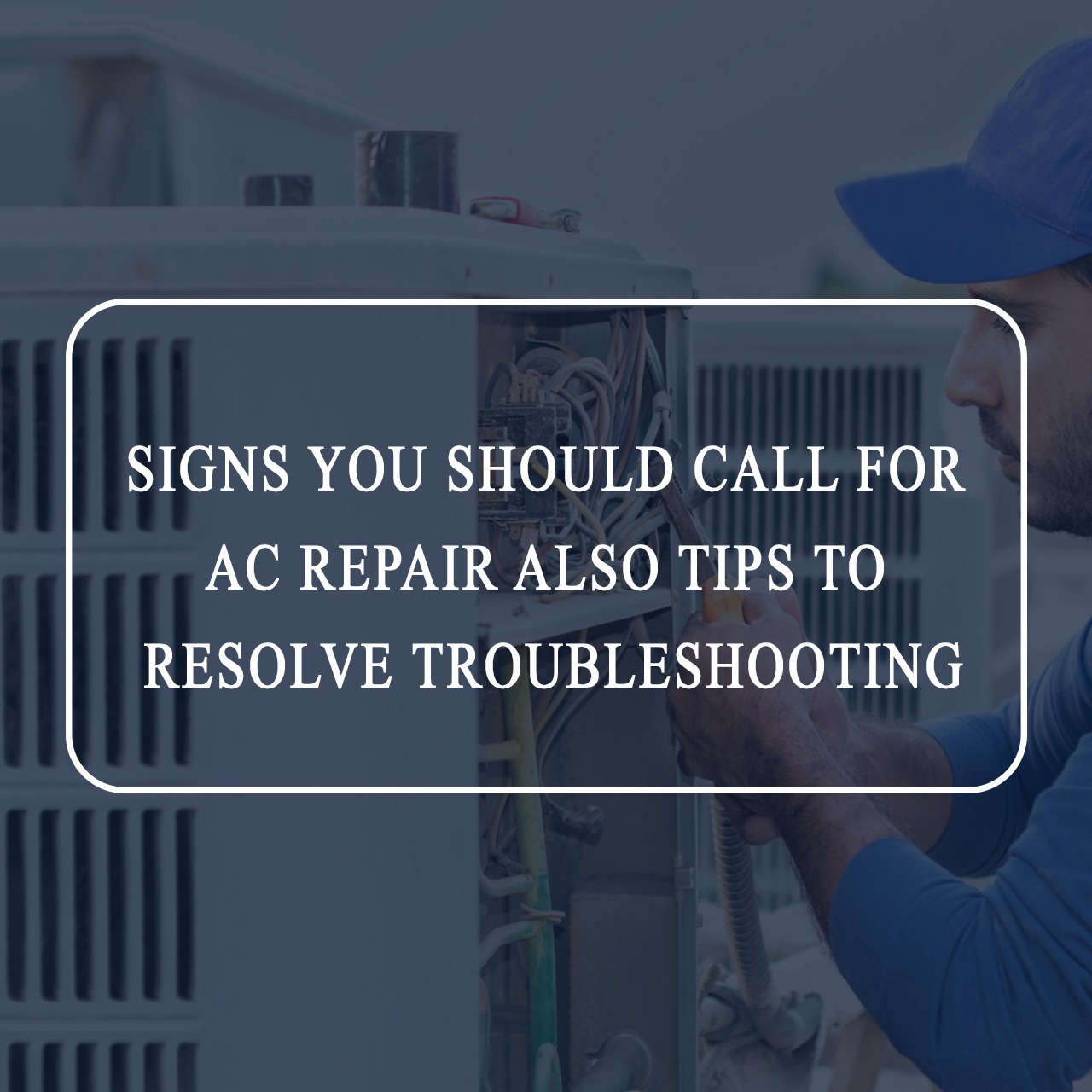 Signs You Should Call for AC Repair Also Tips to Resolve Troubleshooting